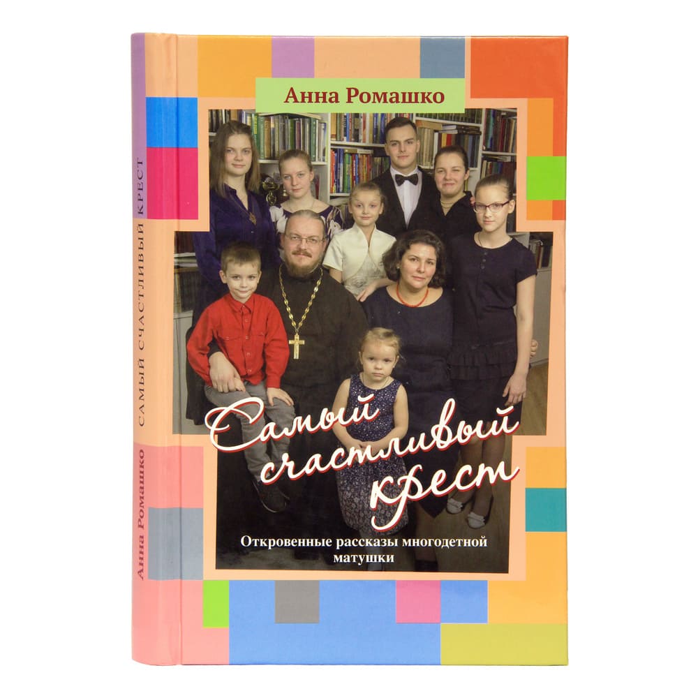 Самый счастливый крест. Откровенные рассказы многодетной матушки. Ромашко А. (уценка)
