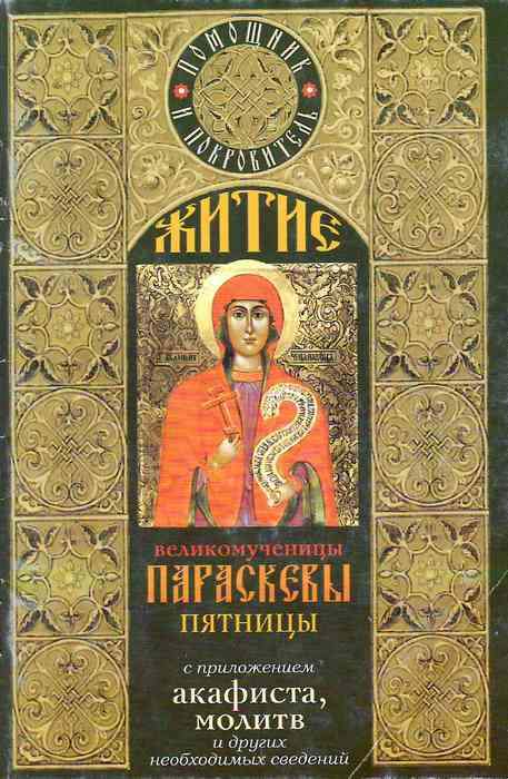 Житие великомученицы Параскевы Пятницы с приложением акафиста, молитв и других необходимых сведений