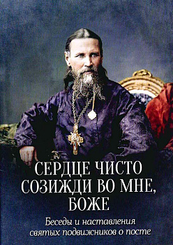 Сердце чисто созмжди во мне, Боже... Беседы и наставления святых подвижников о посте (уценка)