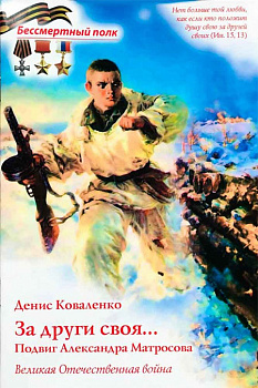 За други своя... Подвиг Александра Матросова. Великая Отечественная война. Серия "Бессмертный полк"