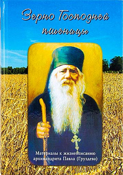 Зерно Господней пшеницы. Материалы к жизнеописанию архимандрита Павла