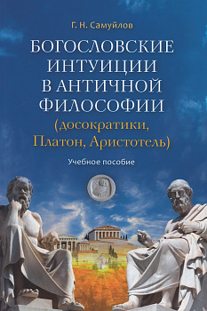 Богословские интуиции в античной философии (досократики, Платон, Аристотель). Учебное пособие 