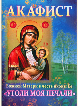 Акафист Пресвятой Богородице в честь иконы Ее Утоли моя печали