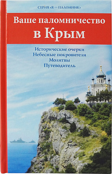 Ваше паломничество в Крым: Исторические очерки. Небесные покровители. Молитвы. Путеводитель