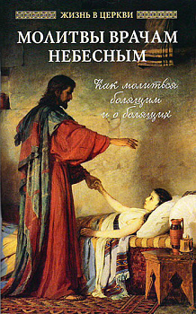Молитвы врачам Небесным. Как молиться болящим и о болящих (уценка)