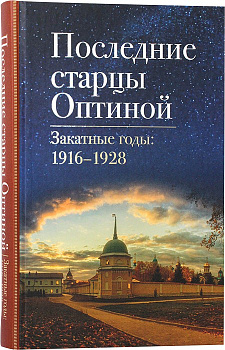 Последние старцы Оптиной. Закатные годы: 1916–1928 