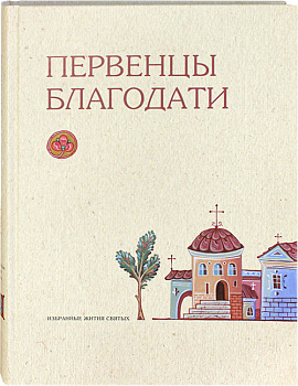 Первенцы благодати. Избранные Жития Святых