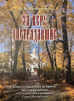 За веру пострадавшие: Книга о страдальцах за Христа, чьи судьбы связаны со Смоленским кладбищем Санкт-Петербурга