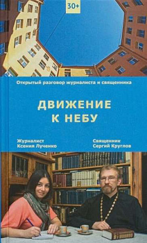 Движение к небу. Открытый разговор журналиста и священника 