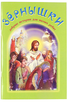 Зернышки. Добрые истории для малых ребят. Книга 3