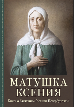 Матушка Ксения. Книга о блаженной Ксении Петербургской 